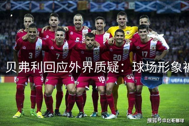 贝弗利回应外界质疑：球场形象被严重误解
